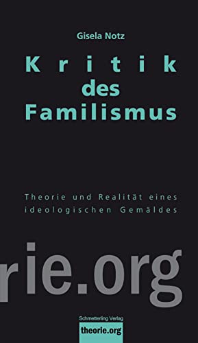Kritik des Familismus: Theorie und soziale Realität eines ideologischen Gemäldes (Theorie.org) von Schmetterling Verlag GmbH