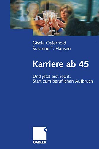 Karriere ab 45: Und jetzt erst recht: Start zum beruflichen Aufbruch (German Edition)