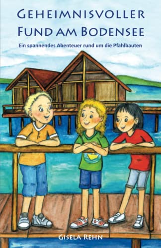 Geheimnisvoller Fund am Bodensee: Ein spannendes Abenteuer rund um die Pfahlbauten (Spannende Zeitreisen am Bodensee)