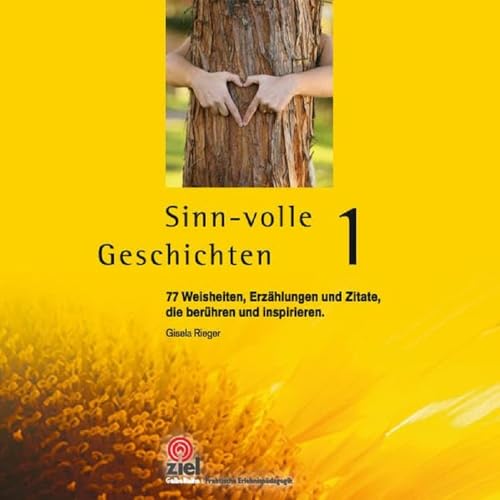 Sinn-volle Geschichten 1: 77 Weisheiten, Erzählungen und Zitate, die berühren und inspirieren. (Gelbe Reihe: Praktische Erlebnispädagogik) von Ziel- Zentrum F. Interdis