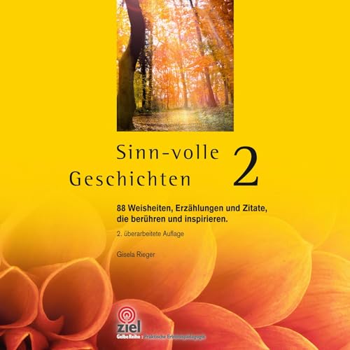 Sinn-volle Geschichten 2: 88 Weisheiten, Erzählungen und Zitate, die berühren und inspirieren. (Gelbe Reihe: Praktische Erlebnispädagogik) von Ziel- Zentrum F. Interdis