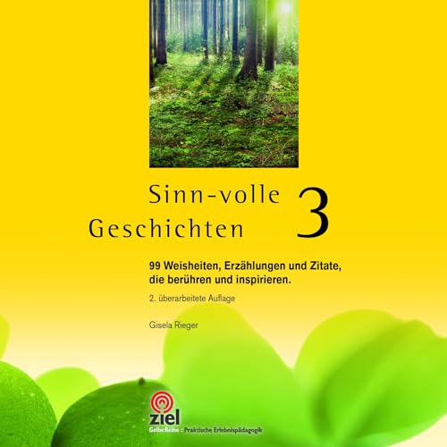 Sinn-volle Geschichten 3: 99 Weisheiten, Erzählungen und Zitate, die berühren und inspirieren. (Gelbe Reihe: Praktische Erlebnispädagogik) von Ziel- Zentrum F. Interdis