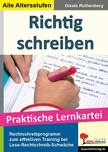Richtig schreiben: Rechtschreibprogramm für die Schule und zum häuslichen Üben von Kohl Verlag