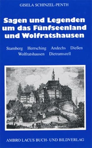 Sagen und Legenden um Fünfseenland und Wolfratshausen: Starnberger See - Weßlinger See - Pilsensee - Wörthsee - Ammersee von Ambro Lacus Buchverlag