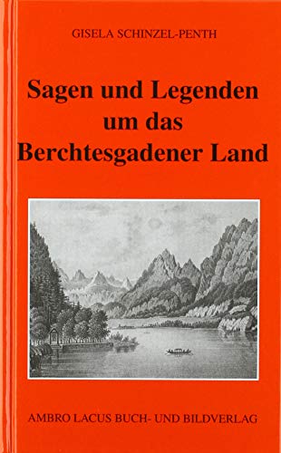 Sagen und Legenden um das Berchtesgadner Land von Ambro Lacus Buchverlag