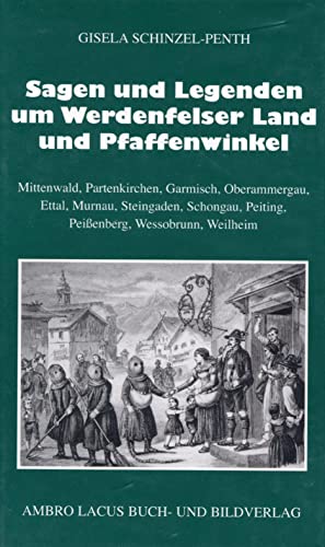 Sagen und Legenden um das Werdenfelser Land und Pfaffenwinkel: Mittenwald, Partenkirchen, Garmisch, Oberammergau, Ettal, Murnau, Steingaden, Schongau, ... Mittenwald, Partenkirchen, Garmisch, Ettal