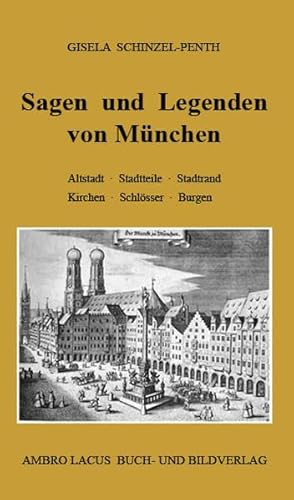 Sagen und Legenden von München: Altstadt. Stadtteile, Stadtrand, Kirchen, Schlösser, Burgen von Ambro Lacus Buchverlag