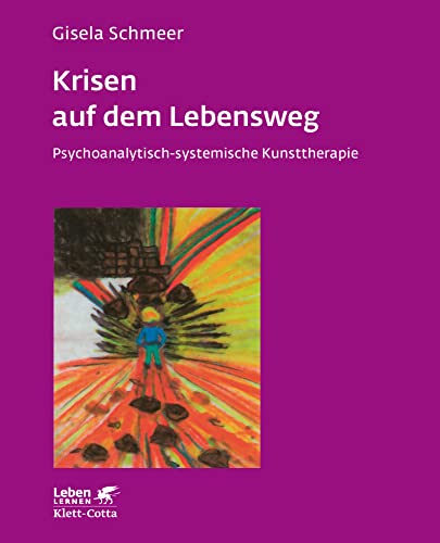 Krisen auf dem Lebensweg. Psychoanalytisch-systemische Kunsttherapie (Leben Lernen 96)