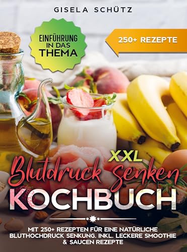 XXL Blutdruck senken Kochbuch: Mit 250+ Rezepten für eine natürliche Bluthochdruck Senkung. Inkl. leckere Smoothie & Saucen Rezepte von Bookmundo