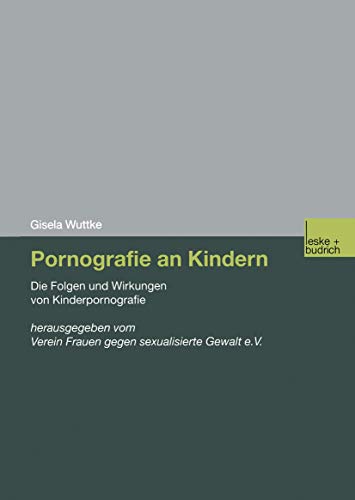 Pornografie an Kindern: Die Folgen und Wirkungen von Kinderpornografie von VS Verlag für Sozialwissenschaften