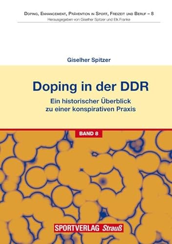 Doping in der DDR: Ein historischer Überblick zu einer konspirativen Praxis. Genese - Verantwortung - Gefahren (Doping, Enhancement, Prävention in Sport, Freizeit und Beruf)