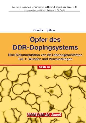 Opfer des DDR-Dopingsystems. Teil 1: Eine Dokumentation von 52 Lebensgeschichten. Teil 1: Wunden und Verwundungen: Eine Dokumentation von 52 ... Prävention in Sport, Freizeit und Beruf)