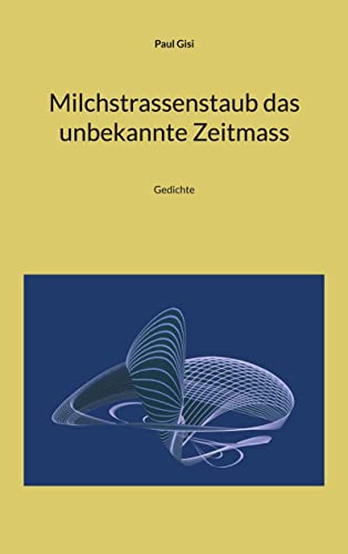 Milchstrassenstaub das unbekannte Zeitmass: Gedichte von Books on Demand GmbH