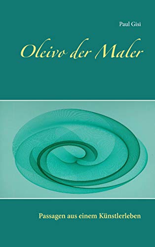 Oleivo der Maler: Passagen aus einem Künstlerleben von Books on Demand GmbH