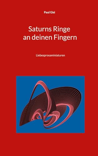 Saturns Ringe an deinen Fingern: Liebesprosaminiaturen