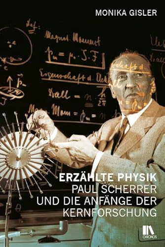 Erzählte Physik: Paul Scherrer und die Anfänge der Kernforschung