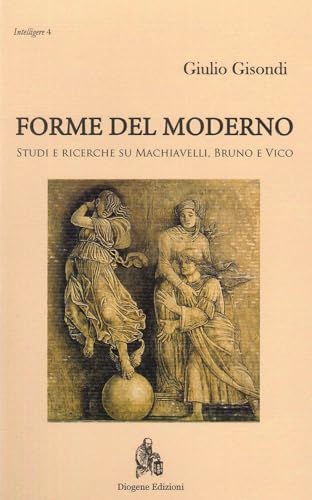 Forme del moderno. Studi e ricerche su Machiavelli, Bruno e Vico. Nuova ediz. (Intelligere) von Diogene Edizioni