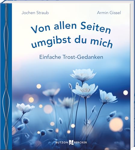 Von allen Seiten umgibst du mich: Einfache Trost-Gedanken. Worte, Gedichte und Lieder in Einfacher Sprache, die Hilfe bei Todesfällen und Trauer ... Kondolenz-Geschenk (Einfache Sprache) von Butzon & Bercker