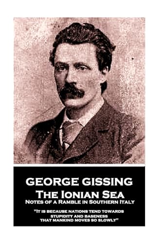 George Gissing - By the Ionian Sea: "It is because nations tend towards stupidity and baseness that mankind moves so slowly" George Gissing - By the Ionian Sea: "It is because nations tend towards stupidity and baseness that mankind moves so slowly"