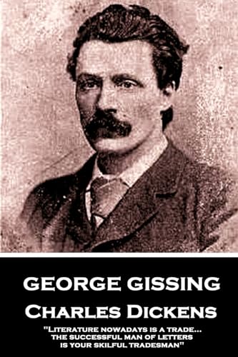 George Gissing - Charles Dickens: "Literature nowadays is a trade... the successful man of letters is your skilful tradesman"