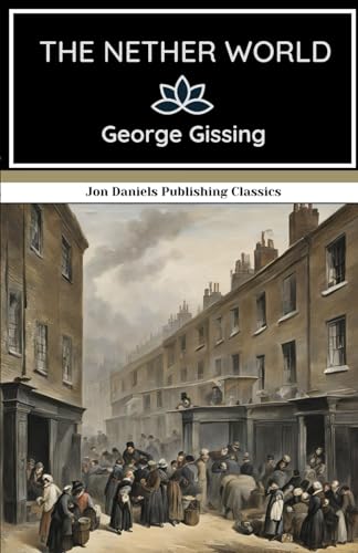 The Nether World: Love, Ambition, and Despair in the Slums of London The Nether World: Love, Ambition, and Despair in the Slums of London von Independently published