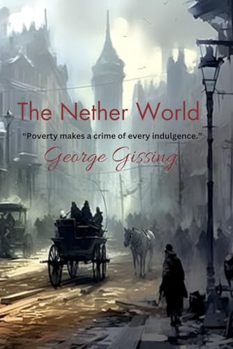 The Nether World: “Poverty makes a crime of every indulgence.”
