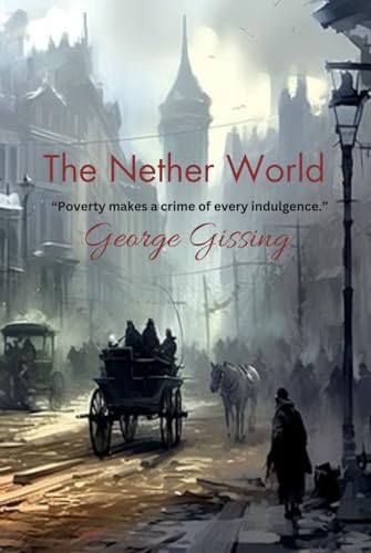 The Nether World: “Poverty makes a crime of every indulgence.” von Independently published