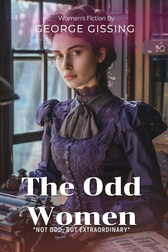 The Odd Women: A Victorian Social Novel By George Gissing (Illustrated & Annotated): A Groundbreaking Tale of Feminism and Independence in Victorian England von Independently published