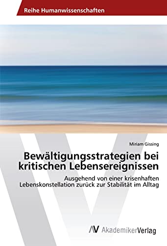 Bewältigungsstrategien bei kritischen Lebensereignissen: Ausgehend von einer krisenhaften Lebenskonstellation zurück zur Stabilität im Alltag
