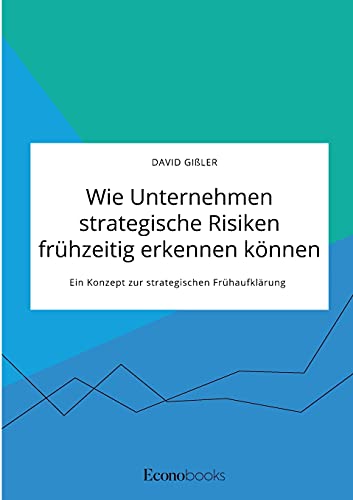 Wie Unternehmen strategische Risiken frühzeitig erkennen können. Ein Konzept zur strategischen Frühaufklärung von EconoBooks