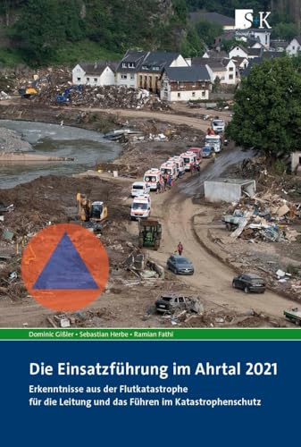 Die Einsatzführung im Ahrtal 2021: Erkenntnisse aus der Flutkatastrophe für die Leitung und das Führen im Katastrophenschutz Die Einsatzführung im Ahrtal 2021: Erkenntnisse aus der Flutkatastrophe für die Leitung und das Führen im Katastrophenschutz von Stumpf + Kossendey