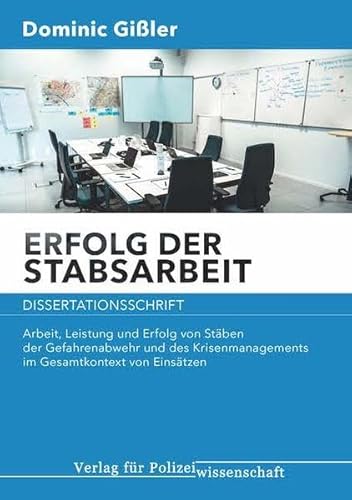 Erfolg der Stabsarbeit: Arbeit, Leistung und Erfolg von Stäben der Gefahrenabwehr und des Krisenmanagements im Gesamtkontext von Einsätzen Erfolg der Stabsarbeit: Arbeit, Leistung und Erfolg von Stäben der Gefahrenabwehr und des Krisenmanagements im Gesamtkontext von Einsätzen