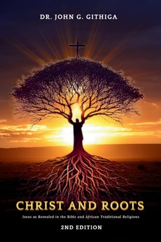 Christ and Roots: Jesus as Revealed in the Bible and African Traditional Religions (Latest Edition) von Books Academy LLC