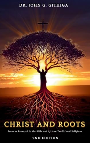 Christ and Roots: Jesus as Revealed in the Bible and African Traditional Religions (Latest Edition) von Books Academy LLC