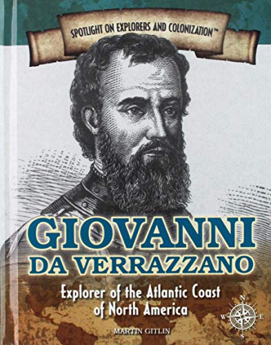 Giovanni Da Verrazzano: Explorer of the Atlantic Coast of North America (Spotlight on Explorers and Colonization)