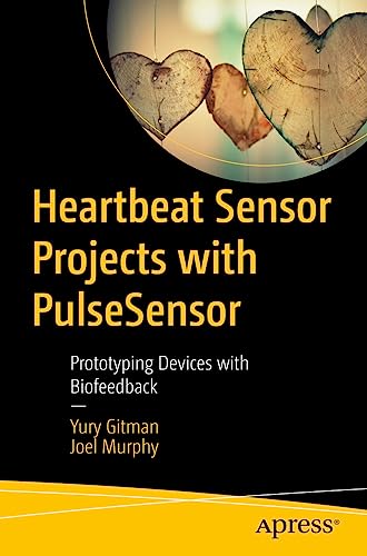 Heartbeat Sensor Projects with PulseSensor: Prototyping Devices with Biofeedback von Apress