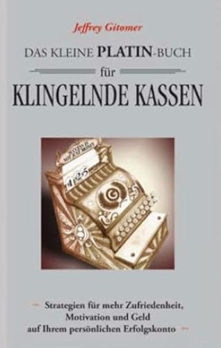 Das kleine Platin-Buch für klingelnde Kassen: Strategien für mehr Zufriedenheit, Motivation und Geld auf Ihrem persönlichen Erfolgskonto