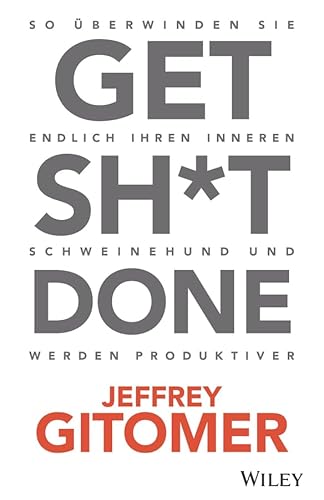 Get Sh*t done: So überwinden Sie Ihren inneren Schweinehund und werden endlich produktiver von Wiley