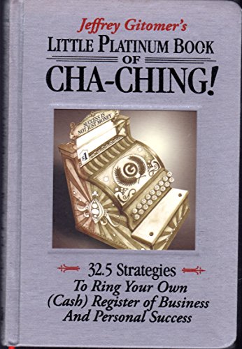 Jeffrey Gitomer's Little Platinum Book of Cha-ching: 32.5 Strategies to Ring Your Own (Cash) Register in Business and Personal Success