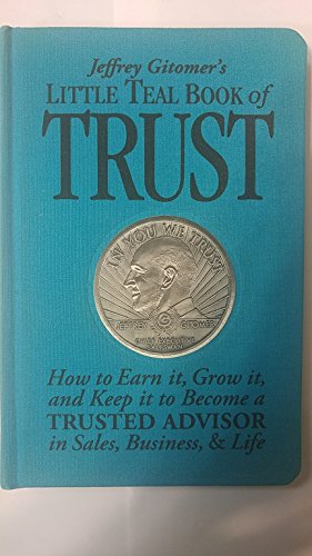 Jeffrey Gitomer's Little Teal Book of Trust: How to Earn It, Grow It, and Keep It to Become a Trusted Advisor in Sales, Business & Life: How to Earn ... and Life (Jeffrey Gitomer's Little Books)
