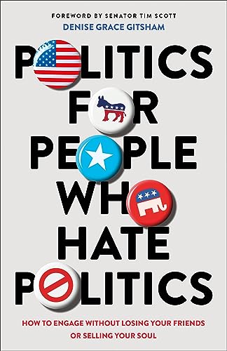 Politics for People Who Hate Politics: How to Engage without Losing Your Friends or Selling Your Soul von Bethany House Publishers