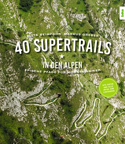 40 Supertrails in den Alpen: Epische Pfade für Mountainbiker von Delius Klasing Vlg GmbH