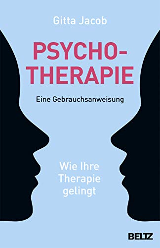 Psychotherapie - eine Gebrauchsanweisung: Wie Ihre Therapie gelingt Psychotherapie - eine Gebrauchsanweisung: Wie Ihre Therapie gelingt