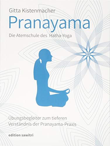 Pranayama Die Atemschule des Hatha-Yoga: Übungsbegleiter zum tieferen Verständnis der Pranayama-Praxis von edition sawitri
