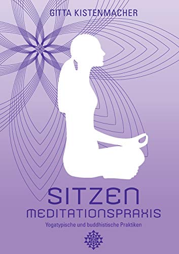 Sitzen - Meditationspraxis: Yogatypische und buddhistische Praktiken von Books on Demand