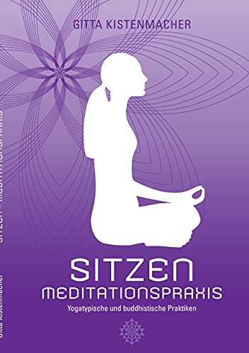 Sitzen - Meditationspraxis: Yogatypische und buddhistische Praktiken von Books on Demand