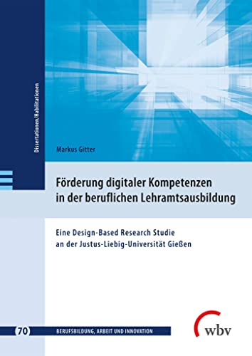 Förderung digitaler Kompetenzen in der beruflichen Lehramtsausbildung: Eine Design-Based Research Studie an der Justus-Liebig-Universität Gießen ... - Dissertationen und Habilitationen)