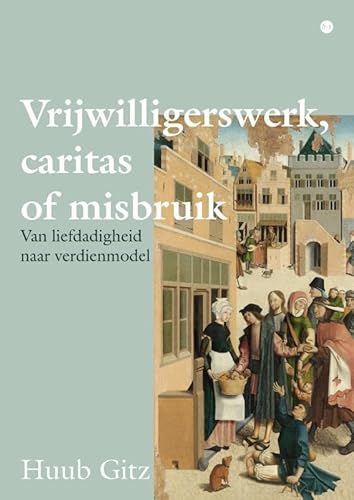 Vrijwilligerswerk, caritas of misbruik: Van liefdadigheid naar verdienmodel von Uitgeverij Boekscout