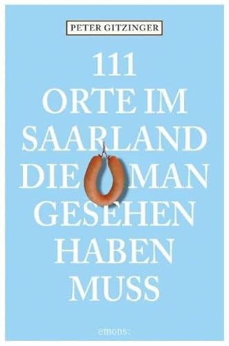 111 Orte im Saarland die man gesehen haben muß 111 Orte im Saarland die man gesehen haben muß
