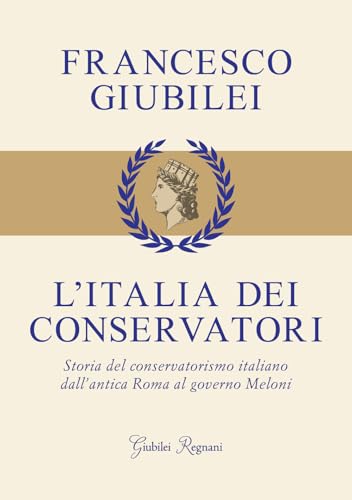L'Italia dei conservatori. Storia del conservatorismo italiano dall'antica Roma al governo Meloni von Giubilei Regnani